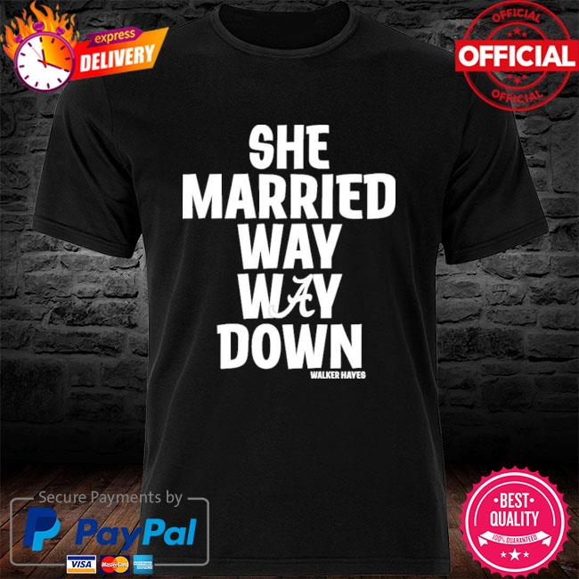 She married way way down Walker Hayes shirt