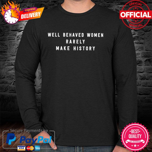 Well Behaved Women Rarely Make History Mens Hoodie Sweat Shirt Well Behaved Women Rarely Make History Mens Hoodie Sweat Shirt