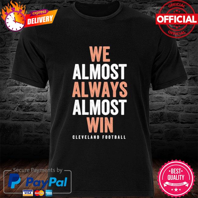 Cleveland Football WE ALMOST ALWAYS ALMOST WIN Essential T-Shirt for Sale  by hmgrafi36