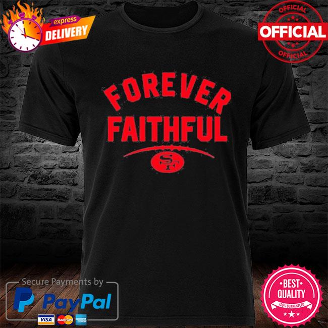 Forever faithful san francisco 49ers shirt, hoodie, sweater, long sleeve  and tank top