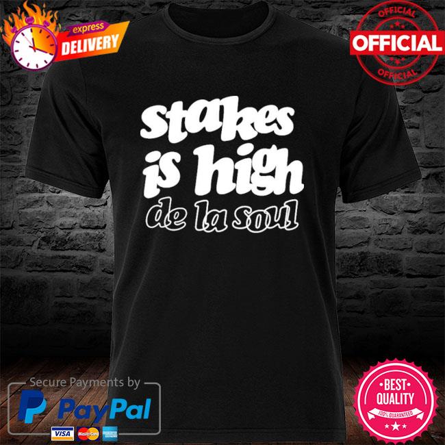 Official Stakes Is High De La Soul Shirt, hoodie, sweater, long