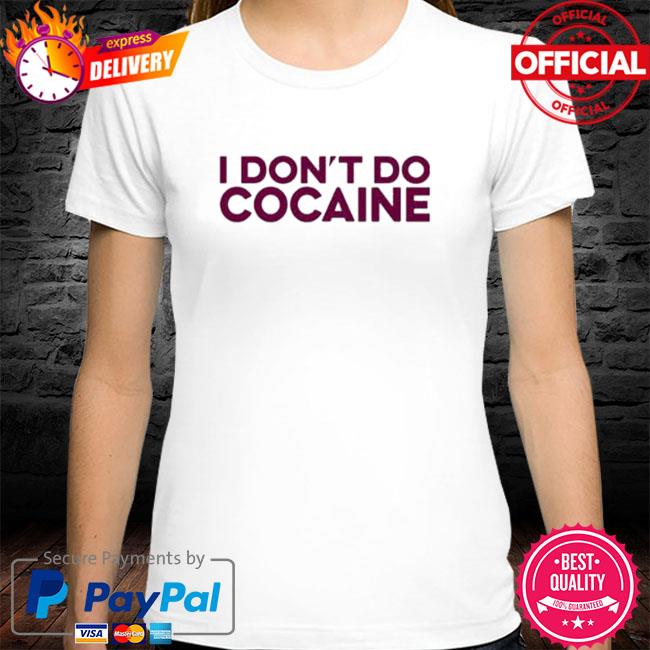 I Don’t Do Cocaine Shirt