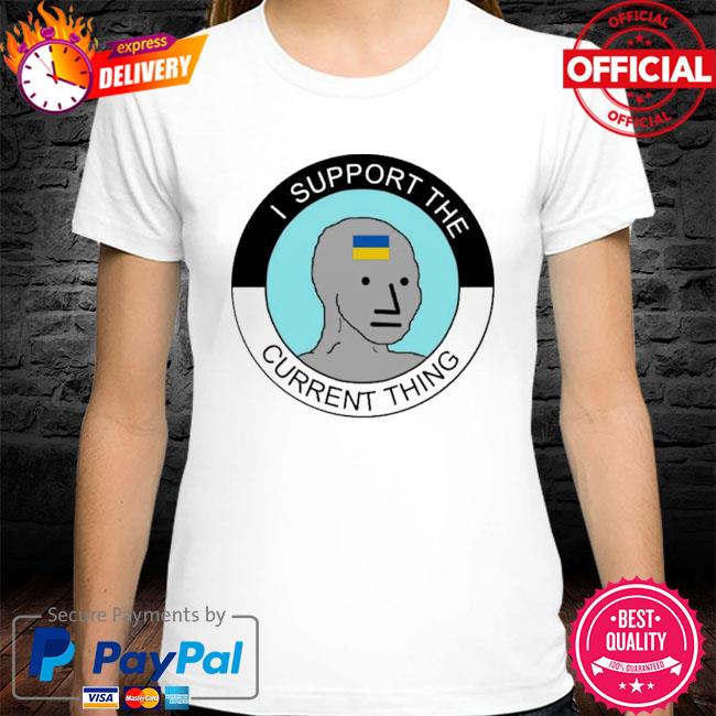 I Support The Current Thing Shirt