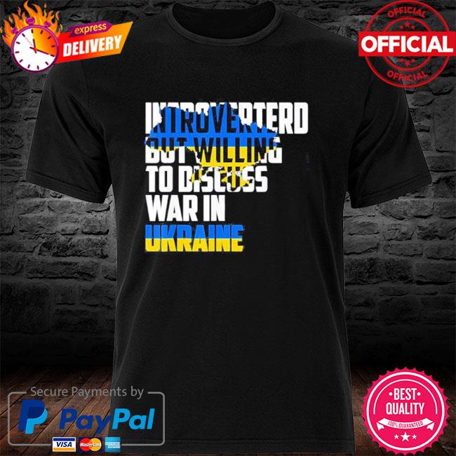 Official introverted, But Willing To Discuss War In Ukraine Peace Ukraine 2022 Shirt