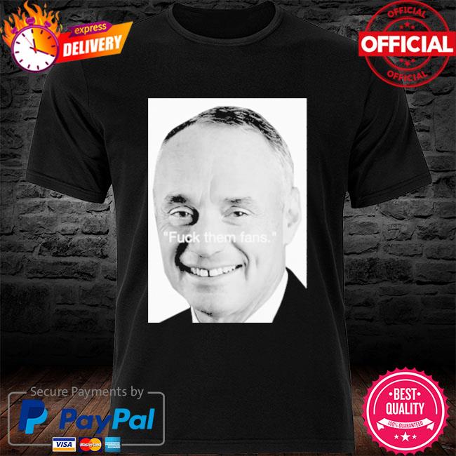 Rob Manfred Fuck Them Fans Shirt