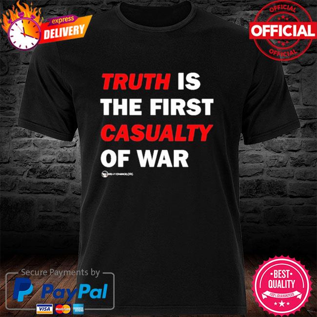 Truth Is The First Casualty Of War Shirt