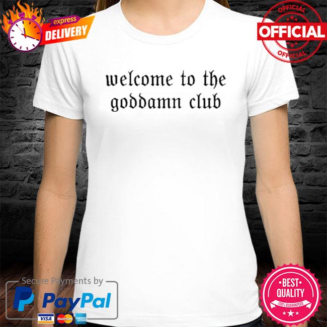 Welcome To The Goddamn Club Shirt