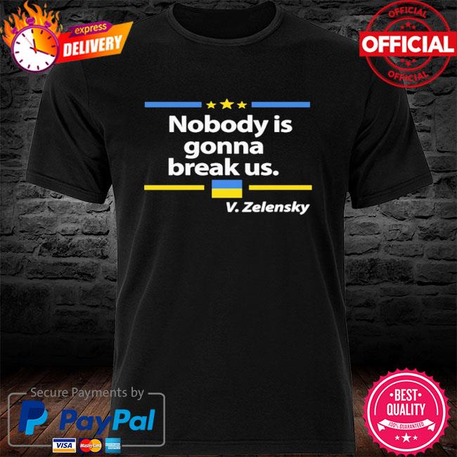 Zelensky Quote Nobody Is Gonna Break Us 2022 Shirt