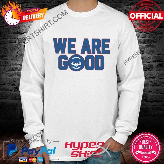 We are good Cubs shirt, hoodie, sweater, long sleeve and tank top