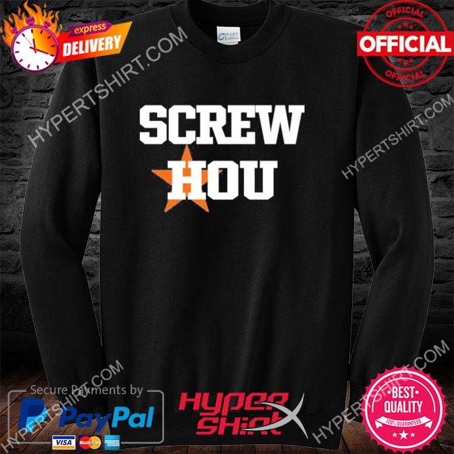 Screw Hou Houston Astros shirt, hoodie, sweater, long sleeve and