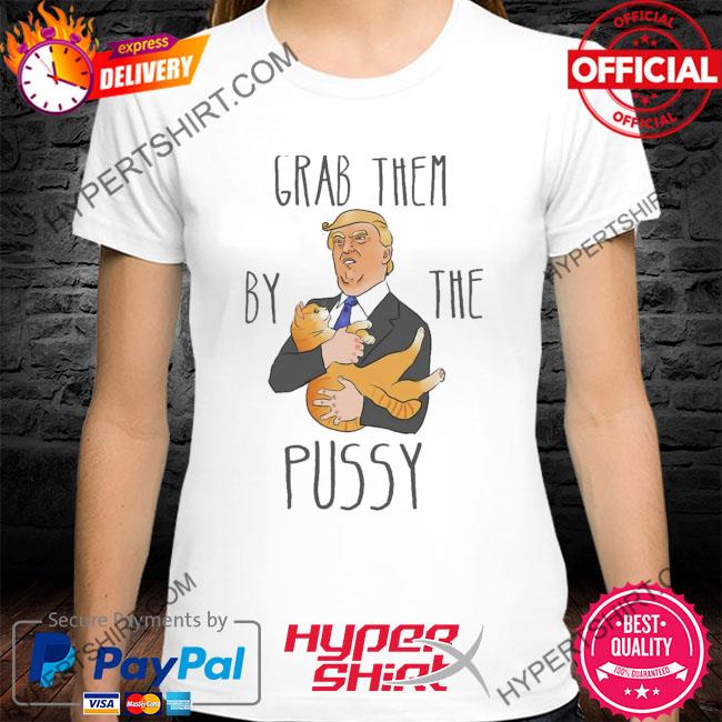 Grab Them By The Pussy Funny Trump Art Shirt, hoodie, sweater, long sleeve  and tank top