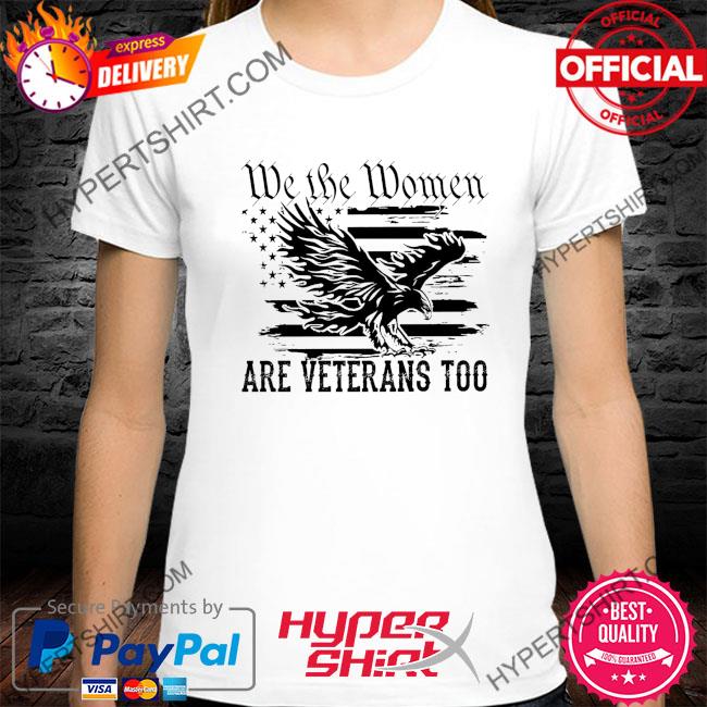 Eagle we the women are veterans too American flag shirt - Trend T Shirt  Store Online