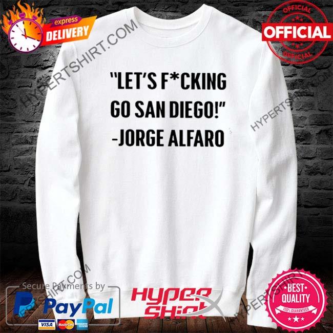 Jorge alfaro let's fucking go san diego shirt, hoodie, sweater, long sleeve  and tank top