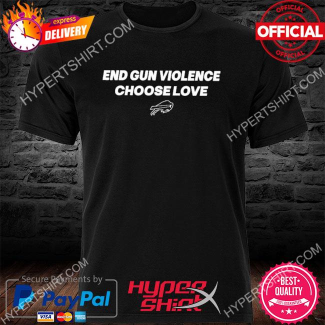 End Gun Violence Choose Love Pray For Buffalo Bills 2022 Shirt, hoodie,  sweater, long sleeve and tank top