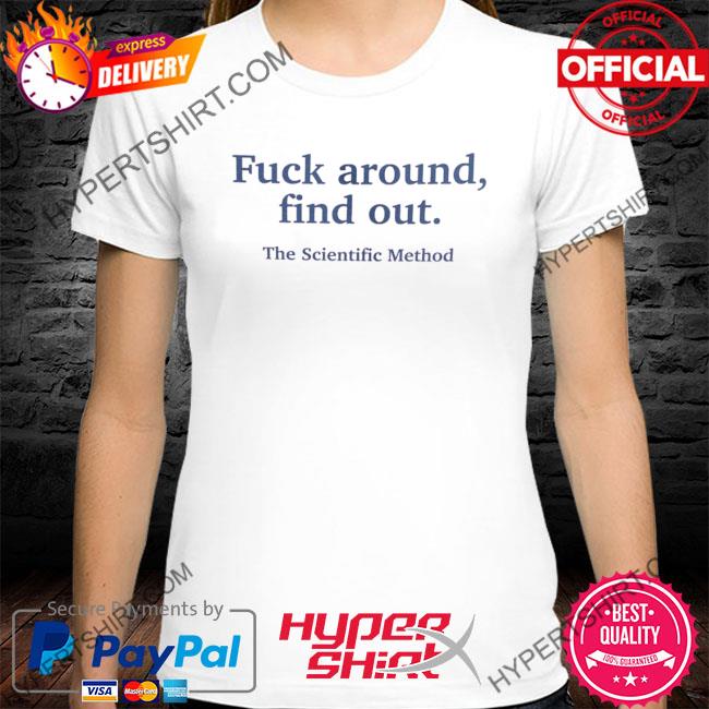 Fuck Around Find Out The Scientific Method Tee Shirt - Trend T