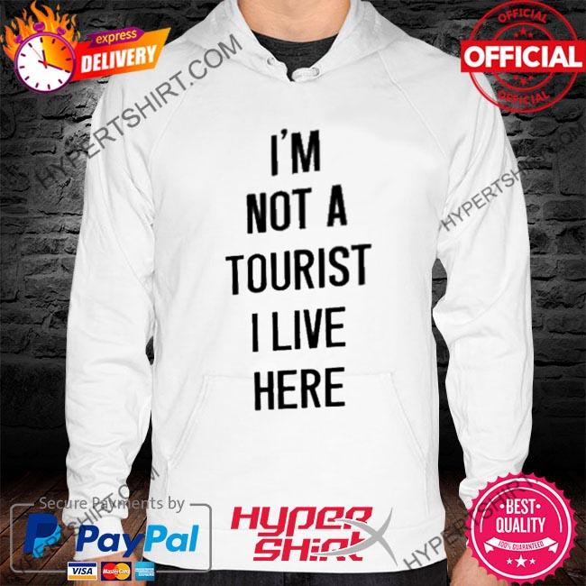 T shirt i'm not 2025 a tourist i live her