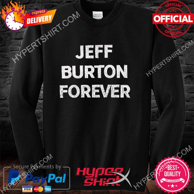 Official Jeff Burton Forever Shirt hoodie sweater long sleeve