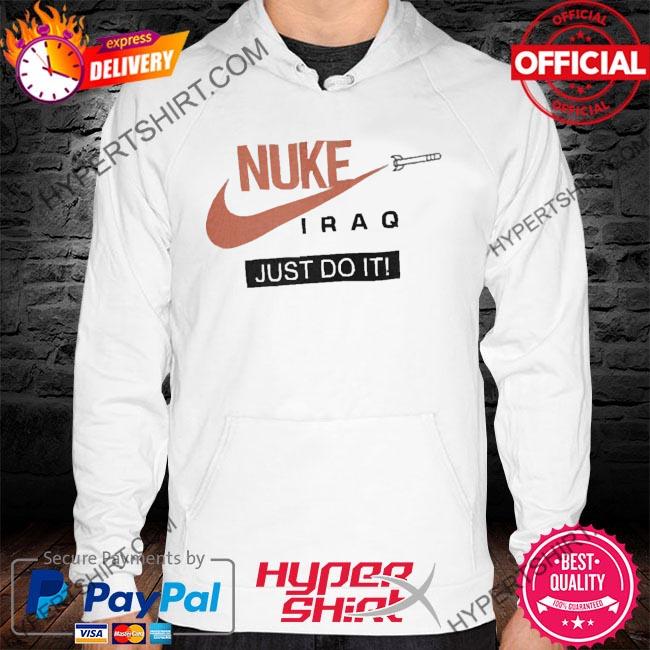 Conceder Tejido Continuar Official Nuke Iraq Just Do It Limited Edition 2022 Shirt, hoodie, sweater,  long sleeve and tank top