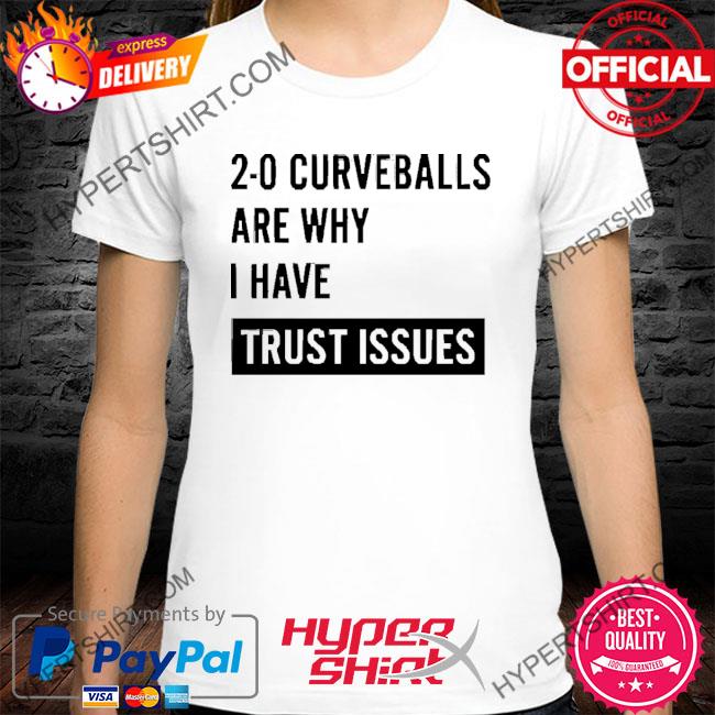 Baseball Swag 2-0 Curveballs Are Why I Have Trust Issues Shirt