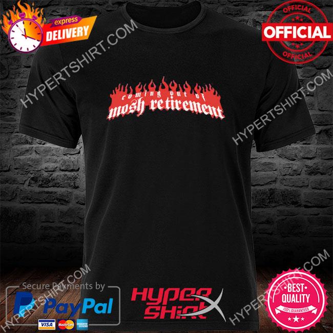 Coming Out Of Mosh Retirement 2022 Shirt
