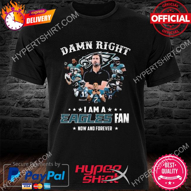 Damn Right I Am A Philadelphia Eagles Fan Now And Forever Signatures 2022  Shirt, hoodie, sweater, long sleeve and tank top