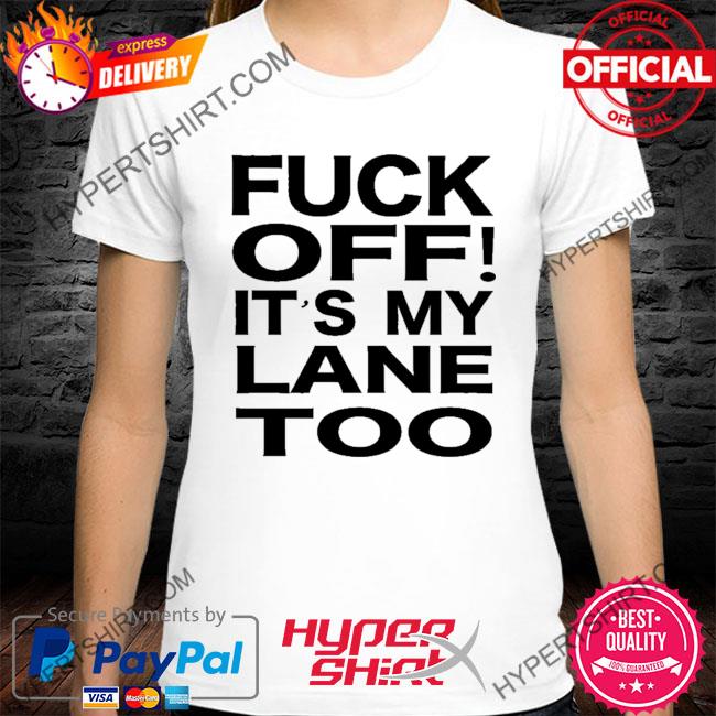 Fuck off it's my lane too bikers shirt