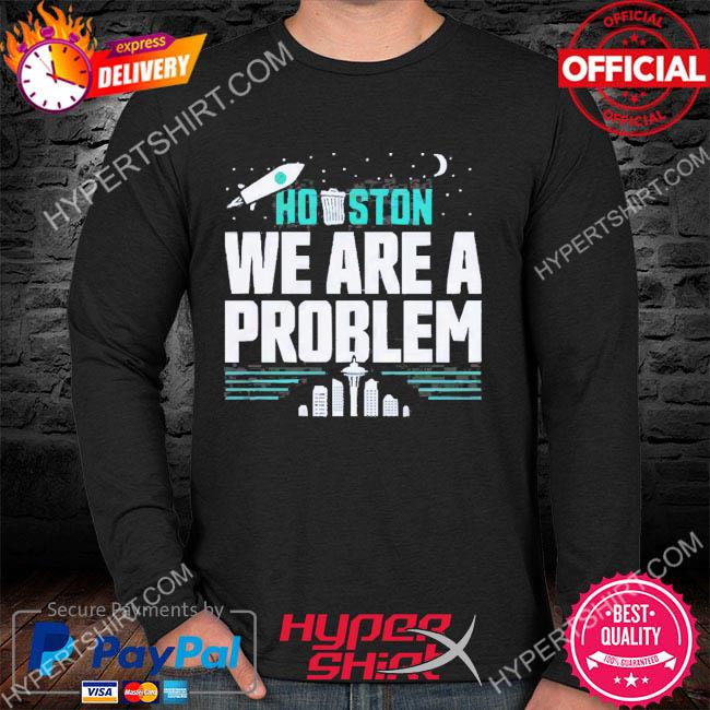 2022 ALDS Playoff Seattle Mariners Houston, We Are A Problem Shirt, hoodie,  sweater, long sleeve and tank top