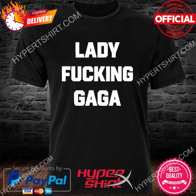 Lady Fucking Gaga Shirt