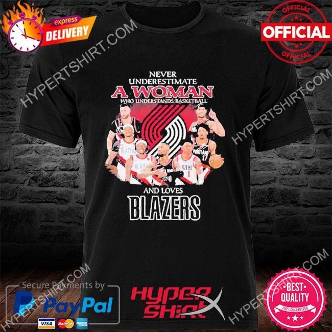 Never underestimate a Woman who understands basketball and loves Portland Trail Blazers signatures shirt