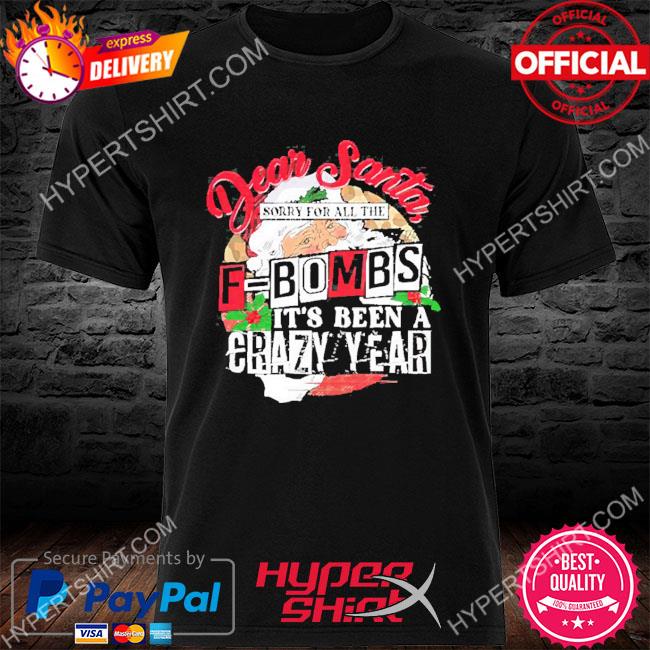 Official Dear Santa sorry for all the F-bombs it’s been a crazy year Christmas T-Shirt