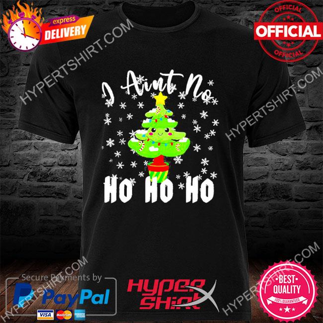 Official I Ain’t No Ho Ho Ho Christmas Tree Sweater T-shirt