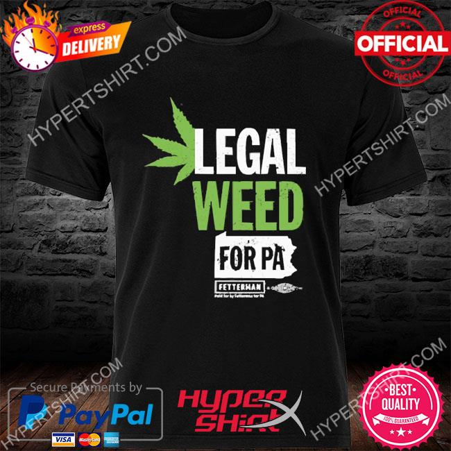 Official John Fetterman Legal Weed For Pa 2022 Shirt