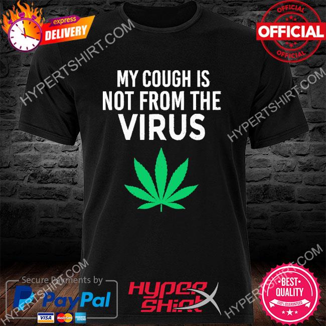 Official My Cough is Not From The Virus Funny Weed Marij Shirt