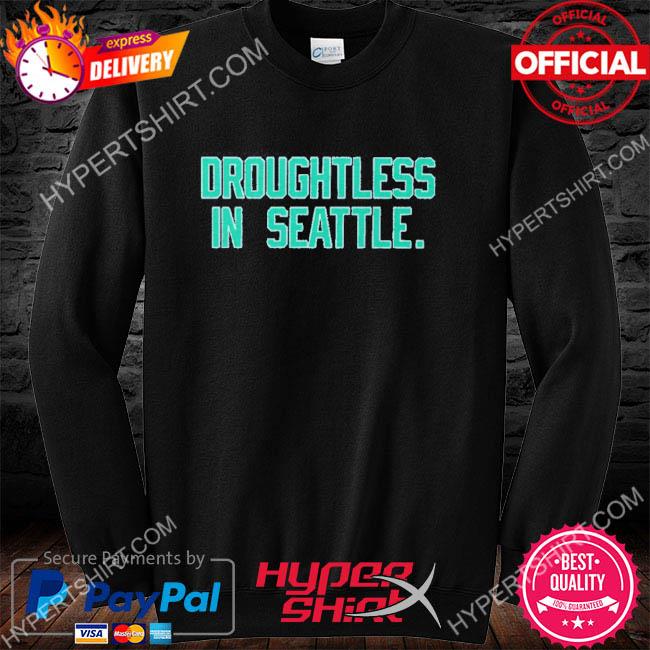 Droughtless In Seattle Mariners shirt, hoodie, sweater, long sleeve and  tank top