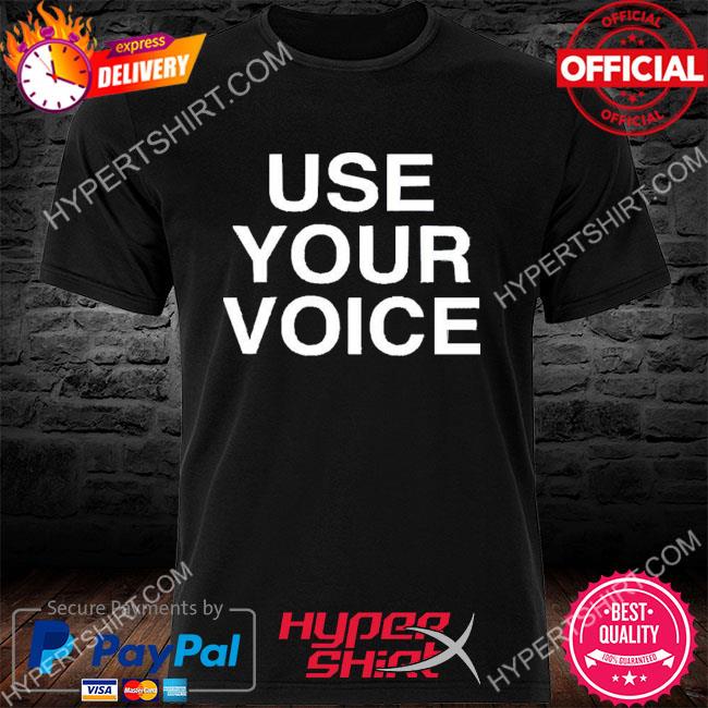 Use Your Voice New Shirt