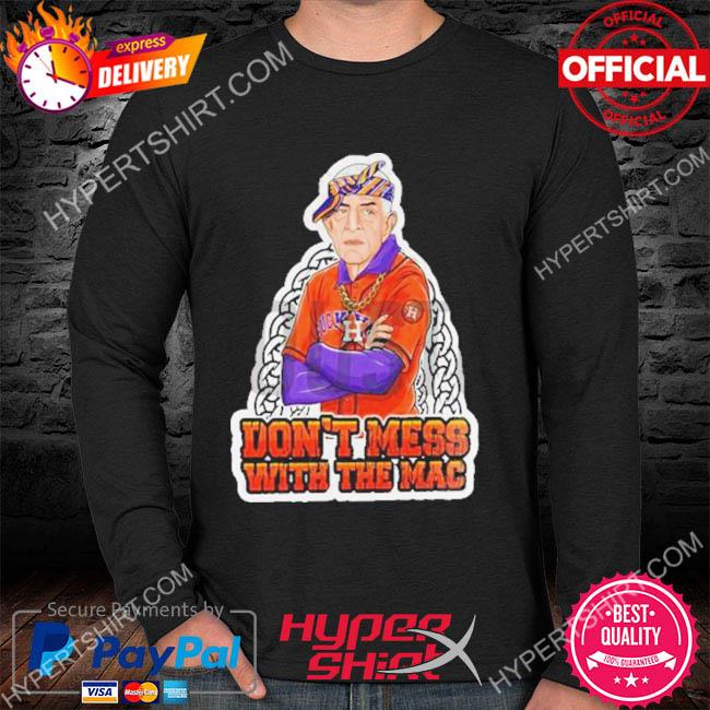 Official Houston astros mattress mack don't mess with the mac T-shirt,  hoodie, tank top, sweater and long sleeve t-shirt