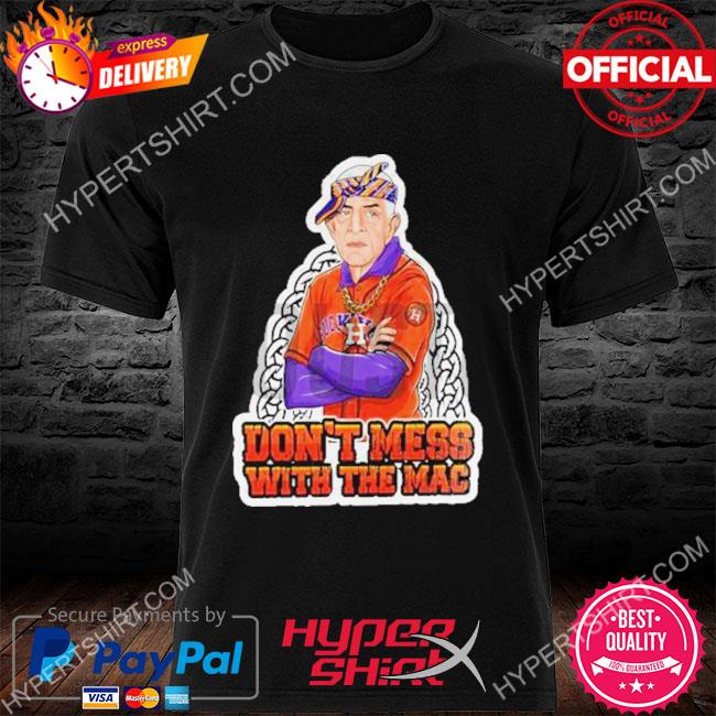 Houston Astros Don't Mess With Mattress Mack shirt, hoodie, sweater, long  sleeve and tank top