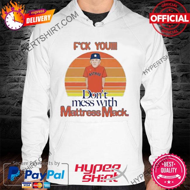 Mattress Mack Fuck You Don't MEss With The Mack shirt, hoodie