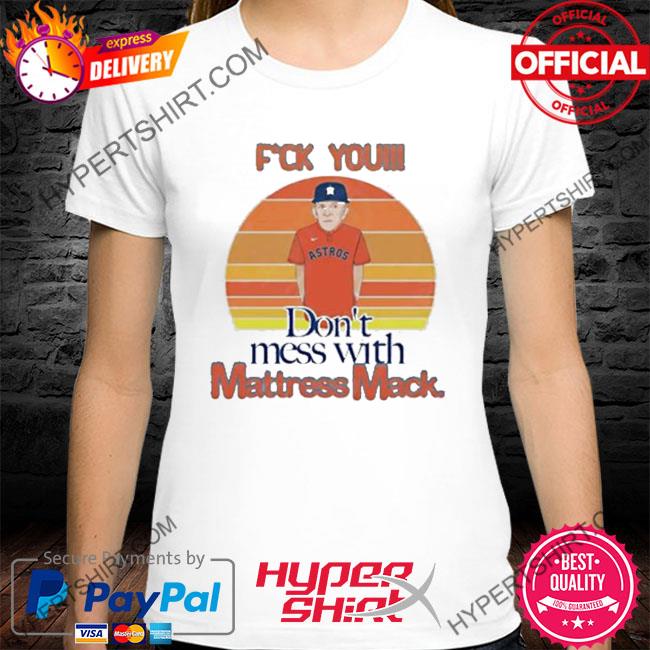 Mattress Mack Fuck You Don't MEss With The Mack shirt, hoodie, sweater,  long sleeve and tank top