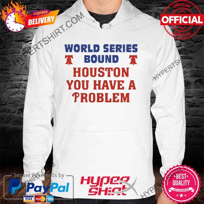 Houston You Have A Problem Phillies shirt, hoodie, sweater, long