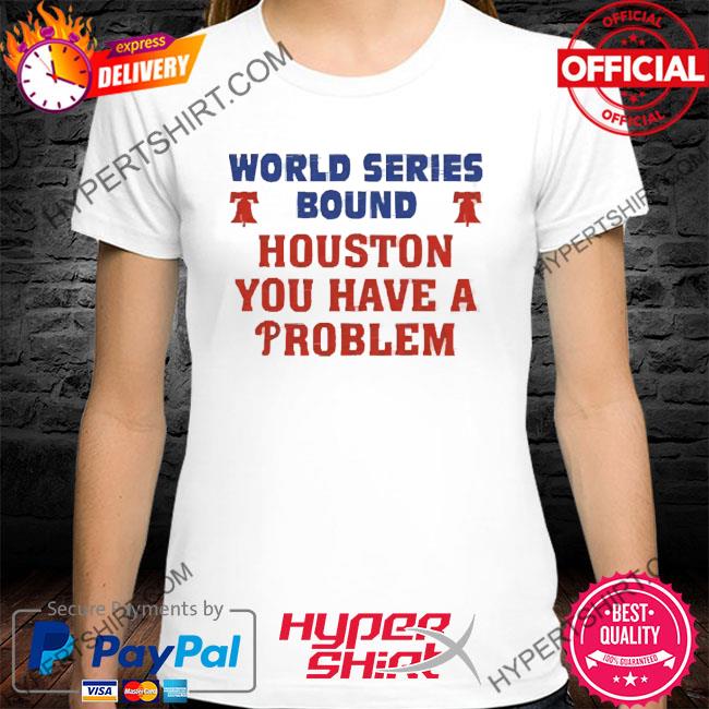 Houston you have a problem phillies 2022 shirt, hoodie, sweater