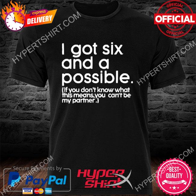 Official I Got Six And A Possible Shirt