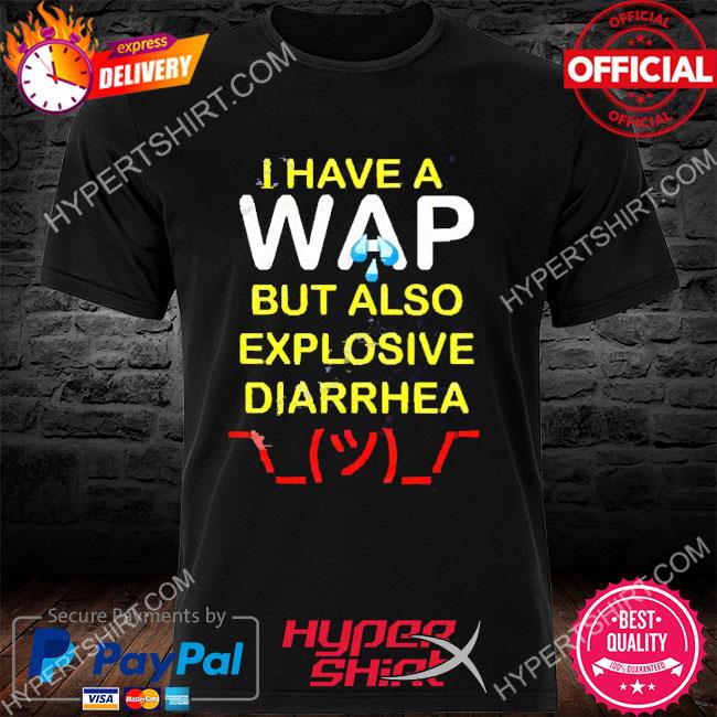 Official I Have A Wap But Also Explosive Diarrhea Shirt