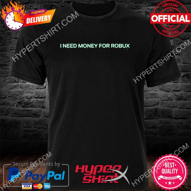 Official I Need Money For Robux Shirt