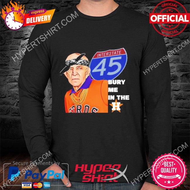 Official Mattress Mack Interstate 45 Bury Me In The Houston Astros shirt,  hoodie, sweater, long sleeve and tank top