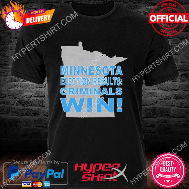 Official Minnesota Election Results Criminals Win Shirt