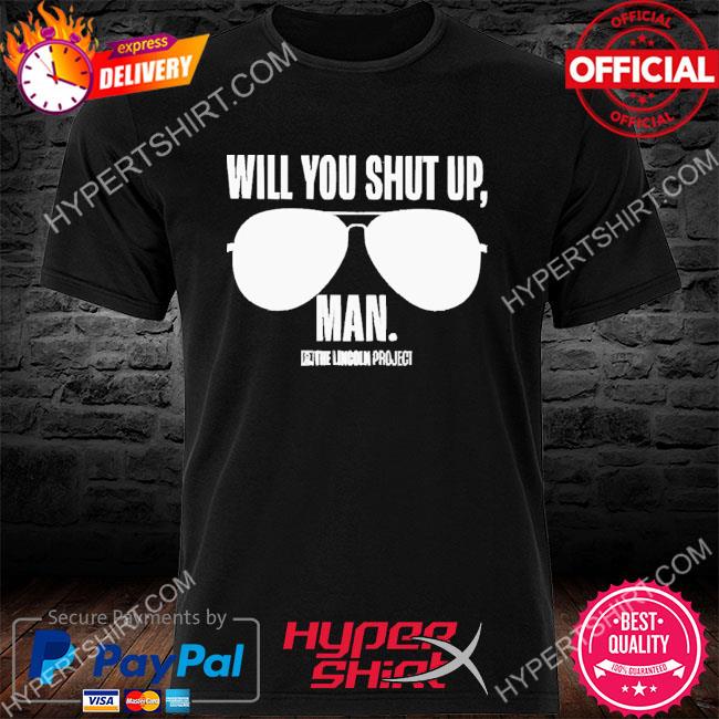 Official projectlincoln Will You Just Shut Up Man Shirt