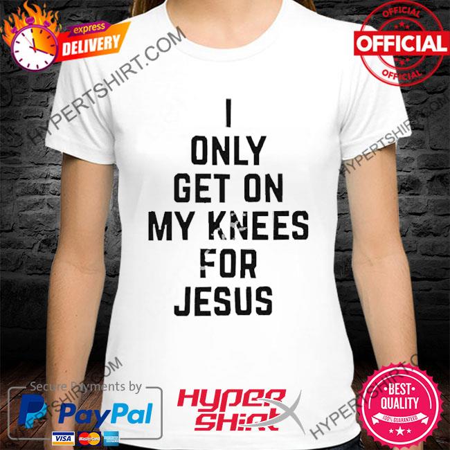 Official Rae Of Sunshine I Only Get On My Knees For Jesus Shirt