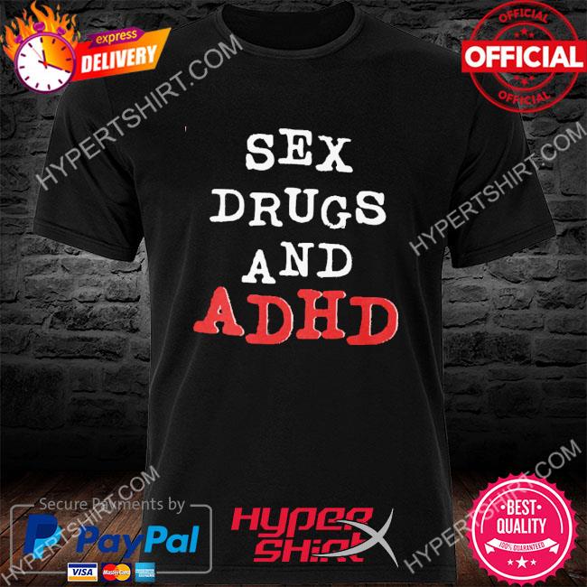 Official Sex Drugs And Adhd Shirt