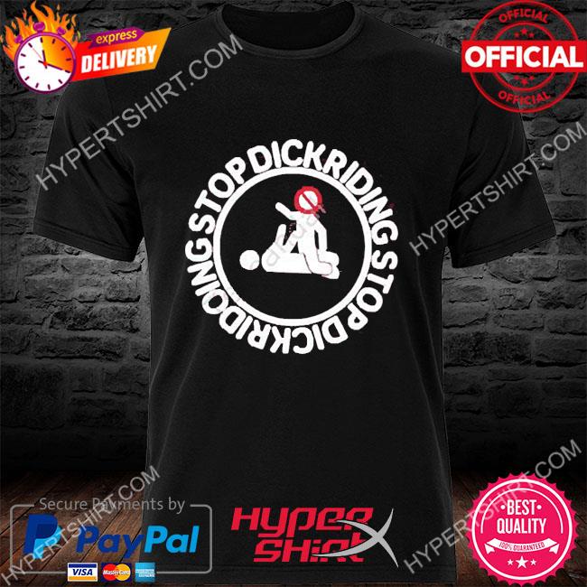 Official stop Dickriding Stop Dickridoing Shirts